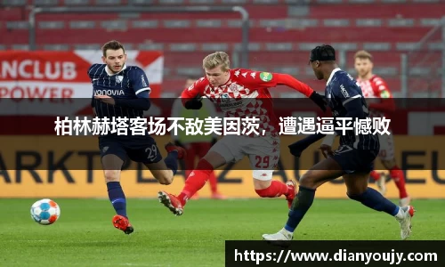 柏林赫塔客场不敌美因茨，遭遇逼平憾败