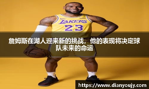 詹姆斯在湖人迎来新的挑战，他的表现将决定球队未来的命运
